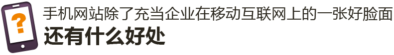 手機網(wǎng)站除了充當企業(yè)在移動(dòng)互聯(lián)網(wǎng)上的一張好臉面，還有什么好處